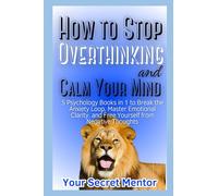 How to Stop Overthinking and Calm Your Mind: 5 Psychology Books in 1 to Break the Anxiety Loop, Master Emotional Clarity, and Free Yourself from Negative Thoughts