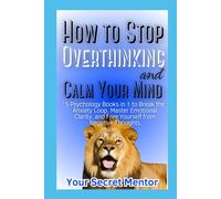How to Stop Overthinking and Calm Your Mind: 5 Psychology Books in 1 to Break the Anxiety Loop, Master Emotional Clarity, and Free Yourself from Negative Thoughts