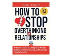 How to Stop Overthinking in Relationships: A Woman’s Guide to Letting Go of Anxiety, Building Emotional Security, and Creating a Healthy Love Life