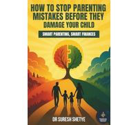 How to Stop Parenting Mistakes Before They Damage Your Child: Smart Parenting, Smart Finances