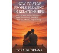 HOW TO STOP PEOPLE PLEASING IN RELATIONSHIPS: End Overfunctioning, Strengthen Personal Boundaries, and Enjoy Peaceful, Mutual Companionship