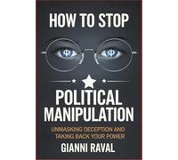 How to Stop Political Manipulation: Unmasking Deception and Taking Back Your Power