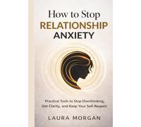How to Stop Relationship Anxiety: Practical Tools to Stop Overthinking, Get Clarity, and Keep Your Self-Respect