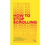 How to Stop Scrolling: A clear path from phone dependency to digital empowerment