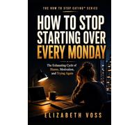 HOW TO STOP STARTING OVER EVERY MONDAY: The Exhausting Cycle of Shame, Motivation, and Trying Again