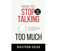 How to Stop Talking Too Much: Simple Biblical Steps to Control Impulsive Speech, Stop Gossiping, and Speak Without Regret