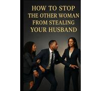 How to Stop The Other Woman From Stealing Your Husband: A divine blue print for protecting your marriage through wisdom, prayer and partnership.