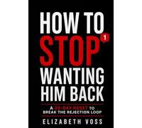 How to Stop Wanting Him Back: A 30-Day Reset to Break the Rejection Loop and Finally Let Go