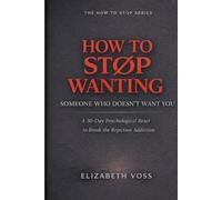How to Stop Wanting Someone Who Doesn’t Want You: A 30-Day Psychological Reset to Break the Rejection Addiction™