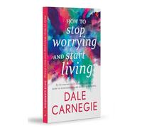 How to Stop Worrying and Start Living