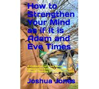 How to Strengthen Your Mind as if it is Adam and Eve Times: A Collection of Four Books Designed to Educate You Like a Human Seeking Truth, Truth, Truth.