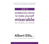 How to Stubbornly Refuse to Make Yourself Miserable: About Anything - Yes, Anything!