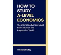 How to Study A-Level Economics: The Ultimate Advanced Level Exam Revision and Preparation Toolkit