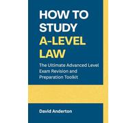 How to Study A-Level Law: The Ultimate Advanced Level Exam Revision and Preparation Toolkit