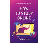 How to Study Online: Crush Your Part-Time Studies - More Time, Less Stress, and Outstanding Grades