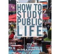 How to Study Public Life by Birgitte Svarre Jan Gehl, Birgitte Svarre (Auteur)
