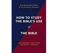 How to Study the Bible's Use of the Bible: Seven Hermeneutical Choices for the Old and New Testaments