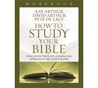 How to Study Your Bible Workbook Discover the LifeChanging Approach to Gods Word by Kay Arthur & David Arthur & Pete De Lacy Kay Arthur David Arthur Pete De Lacy (Auteur)