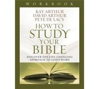 How to Study Your Bible Workbook Discover the LifeChanging Approach to Gods Word by Kay Arthur & David Arthur & Pete De Lacy Kay Arthur David Arthur Pete De Lacy (Auteur)