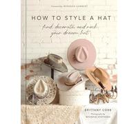 How to Style a Hat: Find, Decorate, and Rock Your Dream Hat
