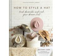 How to Style a Hat Find, Decorate, and Rock Your Dream Hat - Brittany Cobb - Abrams Books - ebook (ePub) - Livre