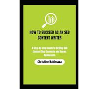HOW TO SUCCEED AS AN SEO CONTENT WRITER: A Step-by-Step Guide to Writing SEO Content That Converts and Grows Businesses