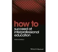 How to Succeed at Interprofessional Education by Donnelly & Peter Deputy Dean & Wales Postgraduate Deanery & School of Postgraduate Medical and Dental Edu Unknown (Auteur)