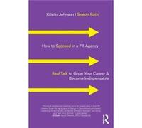 How to Succeed in a PR Agency Johnson, Kristin (North Carolina State University, USA.) Roth, Shalon (Doctoral Program in Clinical Psychology, University College London, UK) (Auteur)