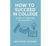 How to Succeed in College: Guide to Thriving in University