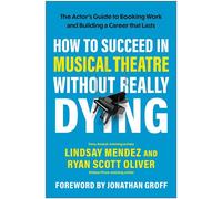 How to Succeed in Musical Theatre Without Really Dying The Actor's Guide to Booking Work and Building a Career that Lasts - Lindsay Mendez - BenBella Books - ebook (ePub) - Livre