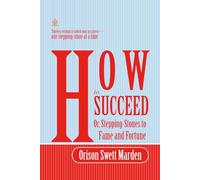 How to Succeed; Or, Stepping-Stones to Fame and Fortune: [Annotated] Timeless wisdom to unlock your greatness-one stepping-stone at a time