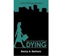 How to Succeed Without Dying: A Kate Williams Mystery Becky a. Bartness, A. Bartness (Auteur)
