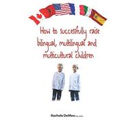 How to successfully raise bilingual, multilingual and multicultural children: The how-to guide so your children can speak several languages fluently