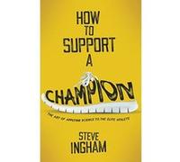 How to Support a Champion: The art of applying science to the elite athlete - [Version Originale] Steve Ingham (Auteur)