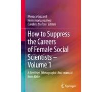 How To Suppress The Careers Of Female Social Scientists - Volume 1