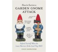 How to Survive a Garden Gnome Attack Defend Yourself When the Lawn Warriors Strike And They Will by Chuck Sambuchino Sambuchino, Chuck (Auteur)