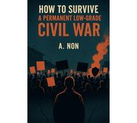 How to Survive a Permanent Low-Grade Civil War: A Field Guide to Enduring Life in the Ruins