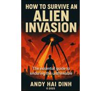 How To Survive An Alien Invasion: The essential guide to enduring the unthinkable