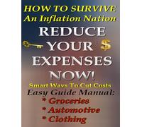 How To Survive An Inflation Nation: Reduce Your Expenses Now! Smart Ways To Cut Costs
