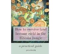 How To Survive (And Become Rich) In The Bitcoin Jungle