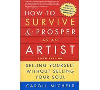 How to Survive and Prosper As an Artist: Selling Yourself Without Selling Your Soul