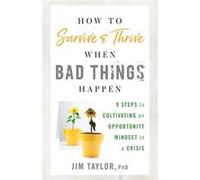 How to Survive and Thrive When Bad Things Happen by Taylor PhD Jim author of Positive Pushing How to Raise a Successful and Happy Child Paperback Book Taylor PhD Jim author of Positive Pushing How to 