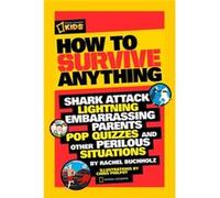 How to Survive Anything: Shark Attack, Quicksand, Embarassing Parents, Pop Quizzes, and Other Perilous Situations (National Geographic Kids) Bucholz, Rachel (Auteur)