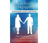 How To Survive Her Menopause - A Practical Guide To Women's Health For Men