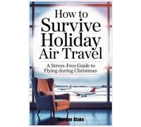 HOW TO SURVIVE HOLIDAY AIR TRAVEL: A STRESS-FREE GUIDE TO FLYING DURING CHRISTMAS