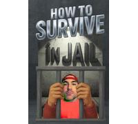 How to Survive in Jail: Practical Sense, Legal Basics, and Mental Armor for the Inside