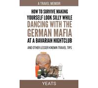 How To Survive Making Yourself Look Silly While Dancing With The German Mafia At A Bavarian Nightclub And Other Lesser Known Travel Tips