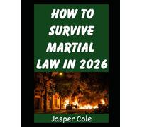 How To Survive Martial Law in 2026: A Beginner’s Guide To Preparing For and Surviving Martial Law and Massive Civil Unrest in 2026