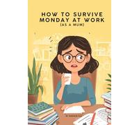 How to Survive Monday at Work as a Mum: 50 Funny, Relatable Truths to Start Your Week With a Smile