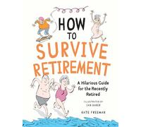 How to Survive Retirement: A Hilarious Guide for the Recently Retired